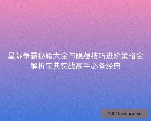 星际争霸秘籍大全与隐藏技巧进阶策略全解析宝典实战高手必备经典