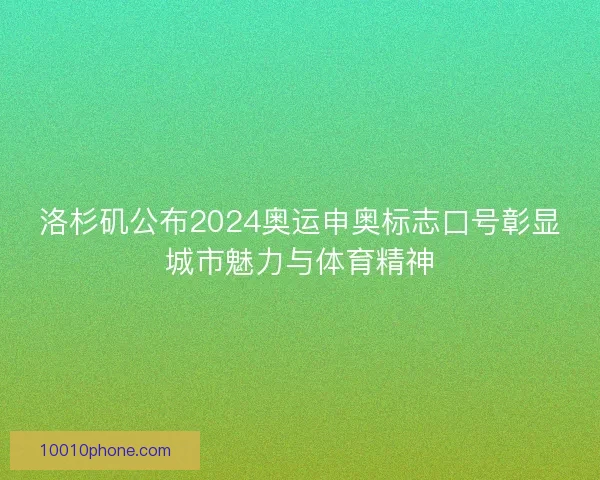 洛杉矶公布2024奥运申奥标志口号彰显城市魅力与体育精神