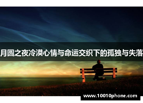 月圆之夜冷漠心情与命运交织下的孤独与失落