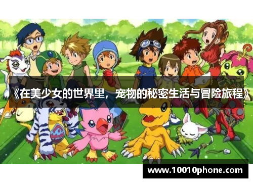 《在美少女的世界里，宠物的秘密生活与冒险旅程》